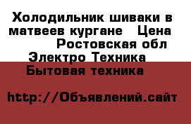 Холодильник шиваки в матвеев кургане › Цена ­ 5 000 - Ростовская обл. Электро-Техника » Бытовая техника   